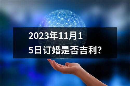 2023年11月15日订婚是否吉利?