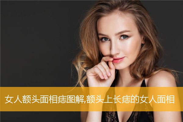 女人额头面相痣图解,额头上长痣的女人面相