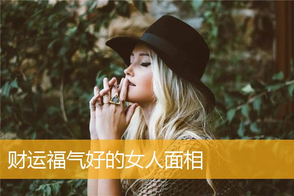 财运福气好的女人面相