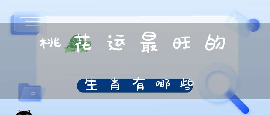 桃花运最旺的生肖