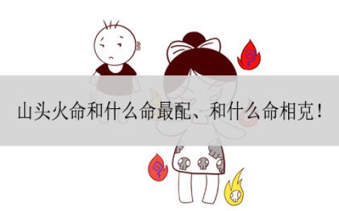 山头火命是什么意思，山头火命和什么命最合适