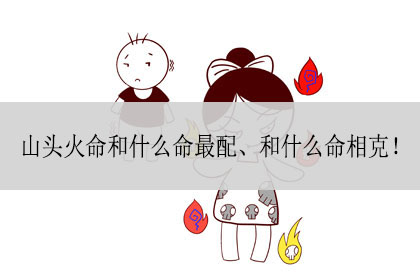 山头火命是什么意思，山头火命和什么命最合适