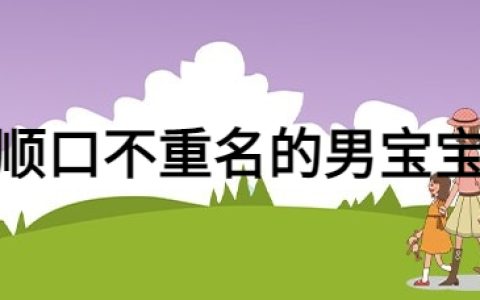 好听顺口的名字男孩，好听的男宝宝名字精选