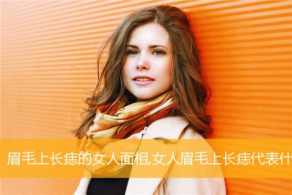 眉毛上长痣的女人面相,女人眉毛上长痣代表什么
