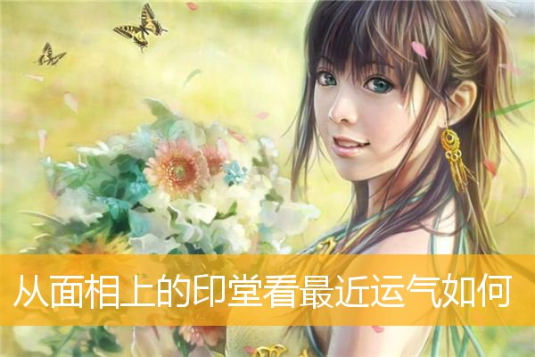 从面相上的印堂看最近运气如何