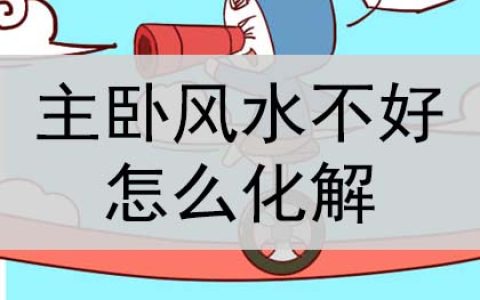 主卧风水不好怎么化解？怎么改善？