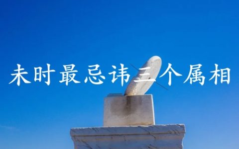未时最忌讳三个属相